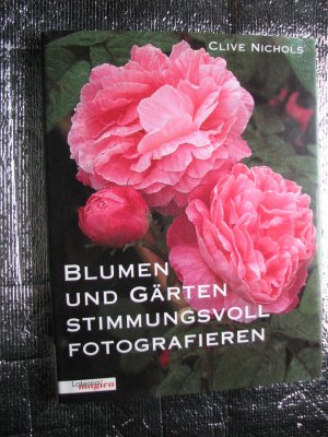 gebrauchtes Buch – Clive Nichols – Blumen & Gärten stimmungsvoll fotografieren