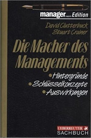 Die Macher des Managements. Hintergründe - Schlüsselkonzepte - Auswirkungen