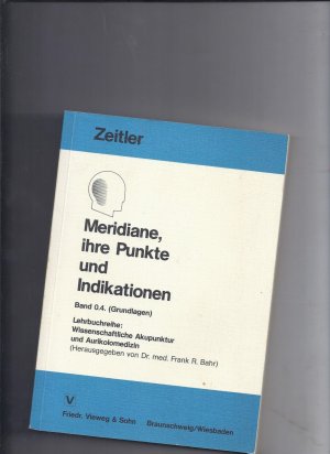 Meridiane, ihre Punkte und Indikationen Lehrbuchreihe: Wissenschaftliche Akupunktur und Aurikulomedizin