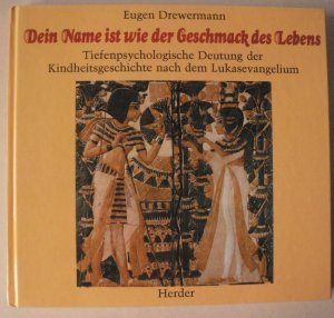 Dein Name ist wie der Geschmack des Lebens. Tiefenpsychologische Deutung der Kindheitsgeschichte nach dem Lukasevangelium