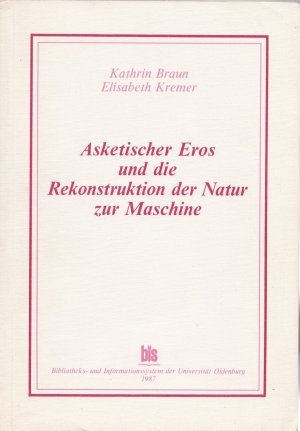 Asketischer Eros und die Rekonstruktion der Natur zur Maschine