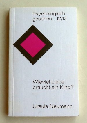 gebrauchtes Buch – Ursula Neumann – Wieviel Liebe braucht ein Kind? (Psychologisch gesehen Bd. 12/13)