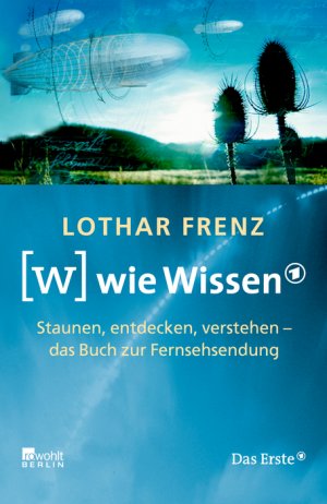 W wie Wissen - Staunen, entdecken, verstehen - das Buch zur Fernsehsendung