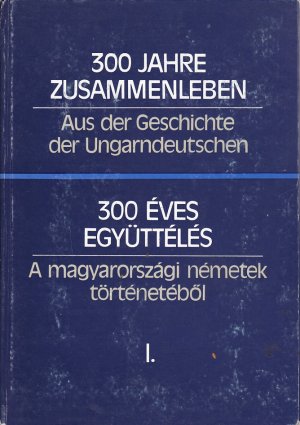 gebrauchtes Buch – 300 Jahre Zusammenleben - Aus der Geschichte der Ungarndeutschen I + II