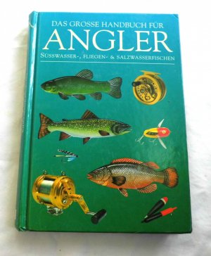 Das Grosse Handbuch für Angler - Süsswasser-, Fliegen - &. Salzwasserfischen