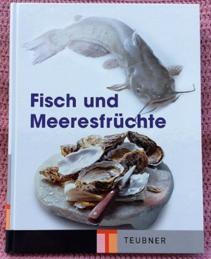 Fische und Meeresfrüchte • Warenkunde und Küchenpraxis • Küchengeheimnisse ausgeplaudert