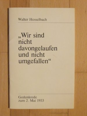 gebrauchtes Buch – Walter Hesselbach – Wir sind nicht davongelaufen und nicht umgefallen - Gedenkrede zum 2. Mai 1933