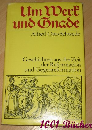 Um Werk und Gnade -- Geschichten aus der Zeit der Reformation und Gegenreformation