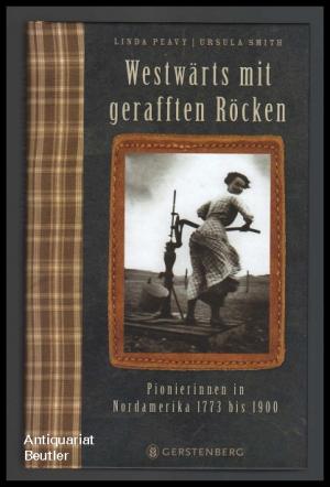 gebrauchtes Buch – Peavy, Linda S – Westwärts mit gerafften Röcken., Pionierinnen in Nordamerika 1773 bis 1900. Aus dem Englischen übersetzt von Dörte Fuchs und Jutta Orth.