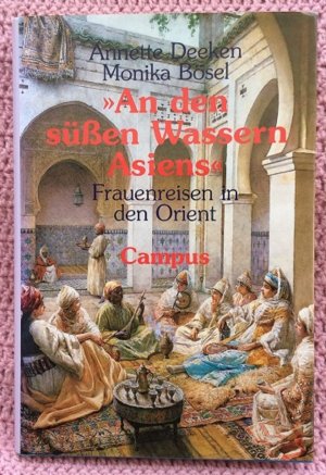 gebrauchtes Buch – Annette Deeken & Monika Bösel – An den süssen Wassern Asiens • Frauenreisen in den Orient