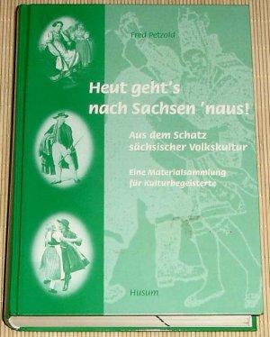 Heut geht's nach Sachsen 'naus! - Aus dem Schatz sächsischer Volkskultur - Eine Materialsammlung für Kulturbegeisterte