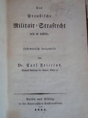 Das Preußische Militair=Strafrecht wie es besteht, systematisch dargestellt. Mit einem Vorwort von Dr. Friccius sowie einem alphabebetischen Register - […]