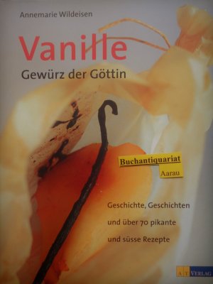 gebrauchtes Buch – Annemarie Wildeisen – Vanille - Gewürz der Göttin - Geschichte, Geschichten und 70 pikante und süsse Rezepte