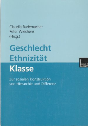 Geschlecht — Ethnizität — Klasse - Zur sozialen Konstruktion von Hierarchie und Differenz. Geschlecht, Ethnizität, Klasse