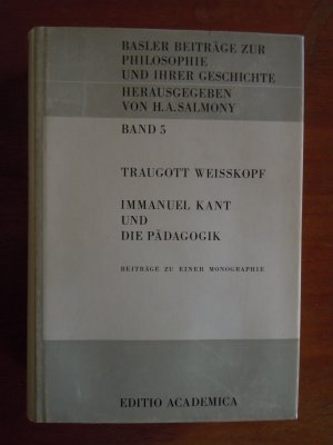 Immanuel Kant und die Pädagogik. Beiträge zu einer Monographie. (Basler Beiträge zur Philosophie und ihrer Geschichte ; Bd. 5)