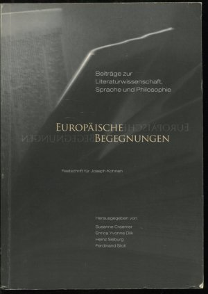 Europäische Begegnungen. Beiträge zur Literaturwissenschaft, Sprache und Philosophie. Festschrift für Joseph Kohnen