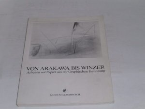 Von Arakawa bis Winzer : Arbeiten auf Papier aus der Graphischen Sammlung . 27. Mai bis 5. Juli 1987, Städtisches Museum Leverkusen Schloß Morsbroich