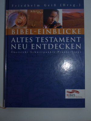 Bibel-Einblicke - Altes Testament neu entdecken. : Übersicht - Zusammenfassung - Praxis- Tipps