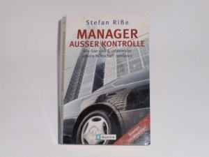 gebrauchtes Buch – Stefan Riße – Manager außer Kontrolle: Wie Gier und Grössenwahn unsere Wirtschaft ruinieren: Wie Gier und Größenwahn unsere Wirtschaft ruinieren.