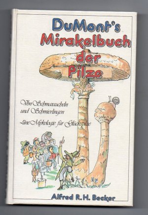 DuMonts Mirakelbuch der Pilze : von Schmaraucheln u. Schmierlingen ; e. Mykologie für Glückspilze.