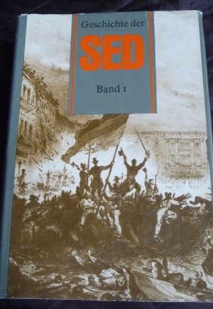 Geschichte der Sozialistischen Einheitspartei Deutschlands (SED) / Band 1: Von den Anfängen bis 1917 Institut für Marxismus-Leninismus beim ZK der SED