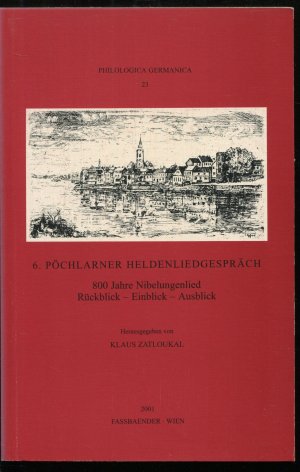 6. Pöchlarner Heldenliedgespräch - 800 Jahre Nibelungenlied. Rückblick - Einblick - Ausblick