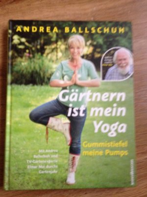 gebrauchtes Buch – Ballschuh, Andrea; Mai – Gärtnern ist mein Yoga, Gummistiefel meine Pumps - Mit Andrea Ballschuh und TV-Gartenexperte Elmar Mai durchs Gartenjahr