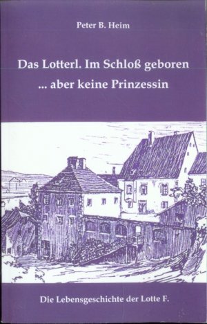 Das Lotterl. Im Schloß geboren... aber keine Prinzessin: die Lebensgeschichte der Lotte F.