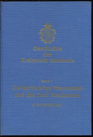 Fraulautern. Geschichte der Hochadeligen Abtei und des Dorfes (Geschichte der Kreisstadt Saarlouis Band 1: Die Hochadelige Frauenabtei und das Dorf Fraulautern […]