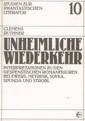 Unheimliche Widerkehr - Interpretation zu den gespenstischen Romanfiguren bei Ewers, Meyrink, Soyka, Spunda und Strobl - Ruthner, Clemens