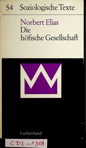 Die höfische Gesellschaft : Untersuchungen zur Soziologie des Königtums und der höfischen Aristokratie ; mit einer Einleitung: Soziologie und Geschichtswissenschaft […]