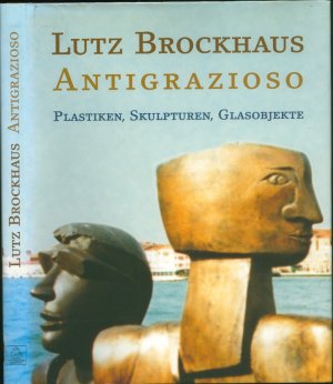 Lutz Brockhaus - Antigrazioso : Plastiken, Skulpturen, Glasobjekte SIGNIERT/SIGNED