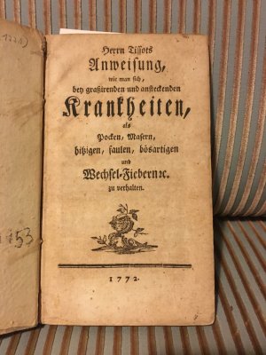 Herrn Tissots Anweisung Wie Man Sich Bey Grassirenden Und Ansteckenden Krankheiten ALS Pocken, Masern, Hitzigen, Faulen, Bosartigen Und Wechsel-Fieber […]