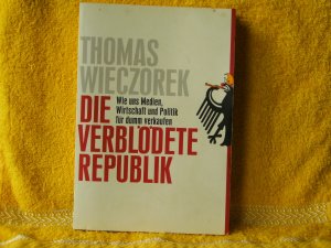 DIE VERBLÖDETE REPUBLIK - Wie uns Medien, Wirtschaft und Politik für dumm verkaufen