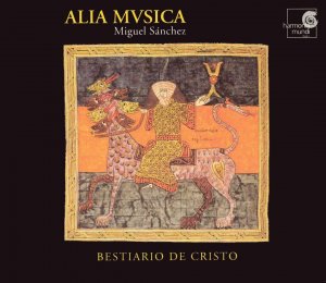 neuer Tonträger – Alte Musik: Von den Anfängen bis zur Renaissance – Bestiario de Cristo - Musik aus Spanien (13.Jh.) / Ensemble Alia Musica, Miguel Sanchez