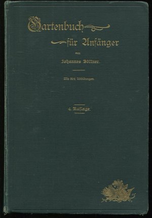 Gartenbuch für Anfänger [ohne Werbeseiten]. Unterweisung im Anlegen, Bepflanzen und Pflegen des Hausgartens, im Obstbau, Gemüsebau und in der Blumenzucht