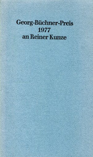 Darf ein Schriftsteller überhaupt vernünftig werden wollen? Georg-Büchner-Preis 1977 an reiner Kunze.