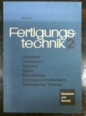 Fertigungstechnik 2 - Urformen, Umformen (Massivumformungen und Stanzen), Trennen (Zerteilen), Fügen (Pressen, Schweißen, Löten, Kleben), Beschichten und Stoffeigenschaftändern, Thermisches Trennen.