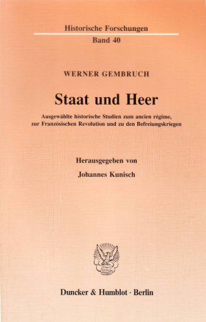 Staat und Heer. - Ausgewählte historische Studien zum ancien régime, zur Französischen Revolution und zu den Befreiungskriegen. Hrsg. von Johannes Kunisch […]