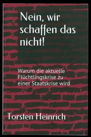 Nein, wir schaffen das nicht! Warum die aktuelle Flüchtlingskrise zu einer Staatskrise wird