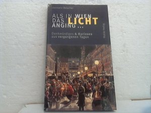 Als in Wien das Licht anging... Denkwürdiges & Kurioses aus vergangenen Tagen.