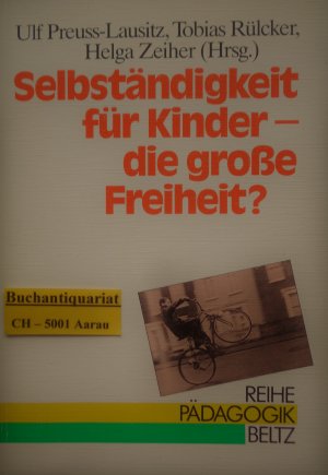 gebrauchtes Buch – Preuss-Lausitz, Ulf; Rülcker – Selbständigkeit für Kinder - die große Freiheit? - Kindheit zwischen pädagogischen Zugeständnissen und gesellschaftlichen Zumutungen