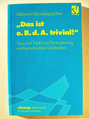 Das ist o.B.d.A. trivial!" : Eine Gebrauchsanleitung zur Formulierung mathematischer Gedanken mit vielen praktischen Tips für Studierende der Mathematik […]