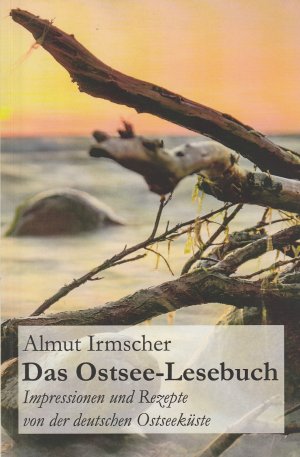 Das Ostsee-Lesebuch. Impressionen und Rezepte von der deutschen Ostseeküste.