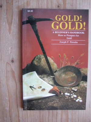 Gold! Gold: A Beginners Handbook: How to Prospect for Gold