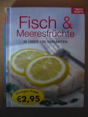 Beste Rezepte - Fisch & Meeresfrüchte - In über 100 Varianten