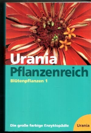 Urania Pflanzenreich - Blütenpflanzen 1 - Die große farbige Enzyklopädie