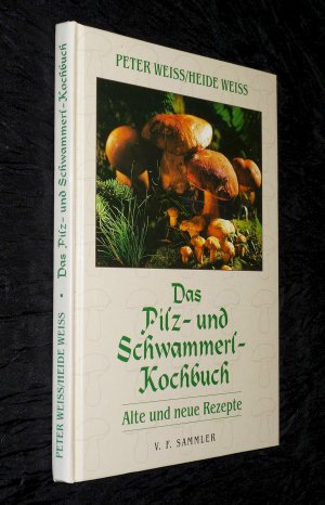 Das Pilz- und Schwammerl-Kochbuch - Alte und neue Rezepte / Peter Weiss, Heide Weiss