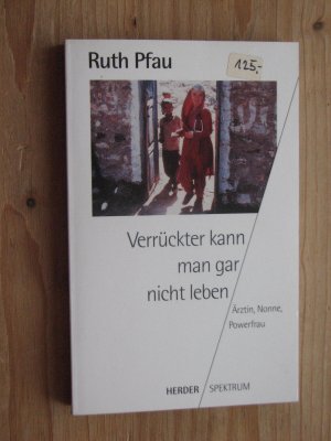 gebrauchtes Buch – Ruth Pfau – Verrückter kann man gar nicht leben -- Ärztin, Nonne, Powerfrau