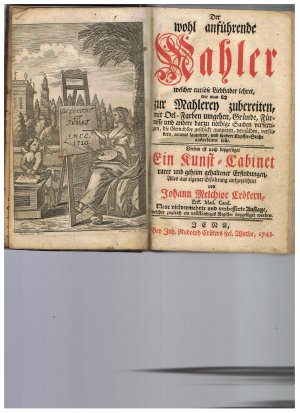 Der wohl Anführende Mahler, welcher curiöse Liebhaber lehret, wie man sich zur Mahlerey zubereiten, mit Oel - Farben umgehen, Gründe, Fürnisse und andere […]